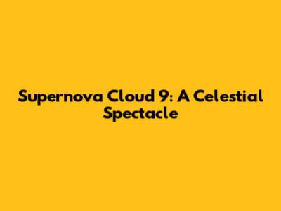 Supernova Cloud 9: A Celestial Spectacle