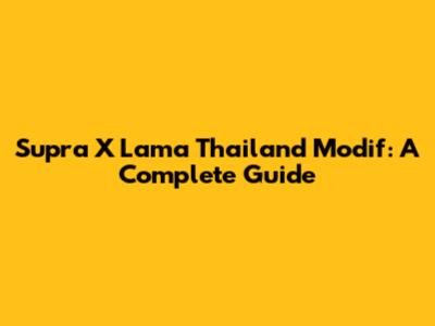 Supra X Lama Thailand Modif: A Complete Guide