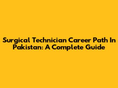Surgical Technician Career Path In Pakistan: A Complete Guide