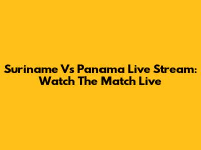 Suriname Vs Panama Live Stream: Watch The Match Live