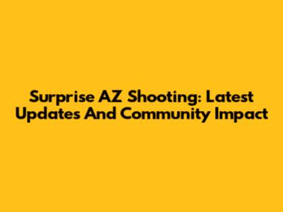Surprise AZ Shooting: Latest Updates And Community Impact