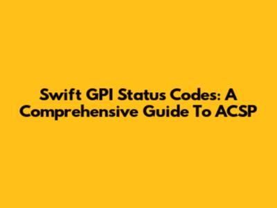 Swift GPI Status Codes: A Comprehensive Guide To ACSP
