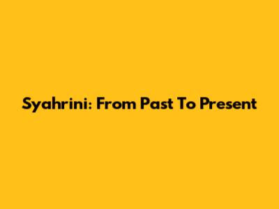 Syahrini: From Past To Present