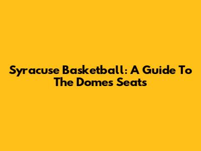 Syracuse Basketball: A Guide To The Dome's Seats