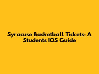 Syracuse Basketball Tickets: A Student's IOS Guide