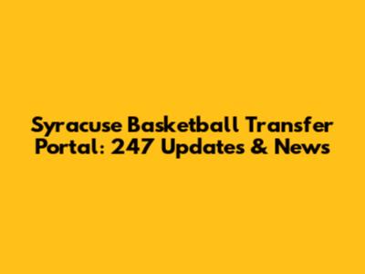 Syracuse Basketball Transfer Portal: 247 Updates & News