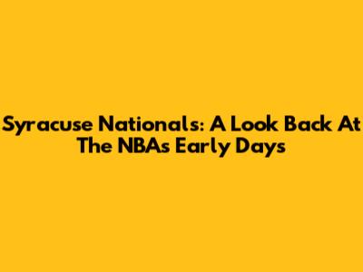 Syracuse Nationals: A Look Back At The NBA's Early Days