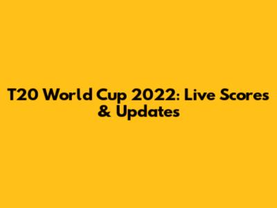 T20 World Cup 2022: Live Scores & Updates