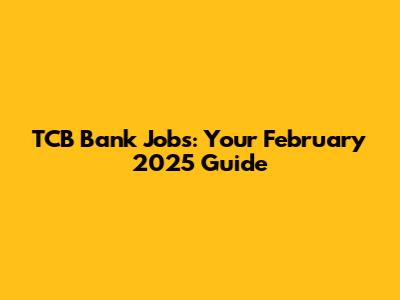 TCB Bank Jobs: Your February 2025 Guide