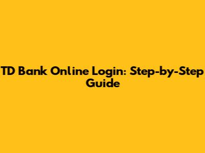 TD Bank Online Login: Step-by-Step Guide