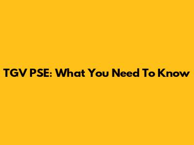 TGV PSE: What You Need To Know