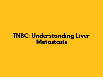 TNBC: Understanding Liver Metastasis