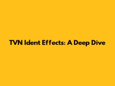 TVN Ident Effects: A Deep Dive