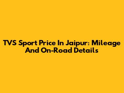 TVS Sport Price In Jaipur: Mileage And On-Road Details