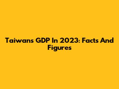 Taiwan's GDP In 2023: Facts And Figures