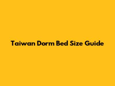 Taiwan Dorm Bed Size Guide
