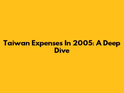 Taiwan Expenses In 2005: A Deep Dive