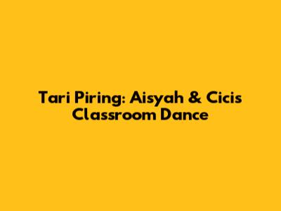 Tari Piring: Aisyah & Cici's Classroom Dance