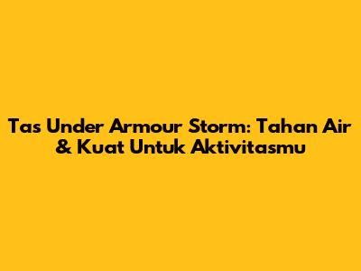 Tas Under Armour Storm: Tahan Air & Kuat Untuk Aktivitasmu