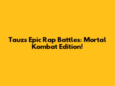 Tauz's Epic Rap Battles: Mortal Kombat Edition!