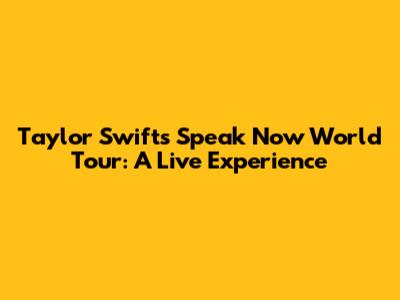 Taylor Swift's Speak Now World Tour: A Live Experience