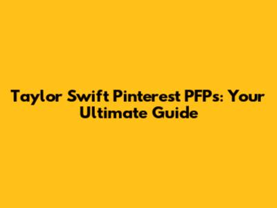 Taylor Swift Pinterest PFPs: Your Ultimate Guide