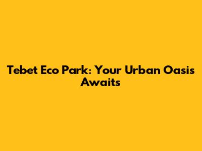 Tebet Eco Park: Your Urban Oasis Awaits