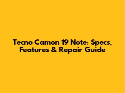 Tecno Camon 19 Note: Specs, Features & Repair Guide