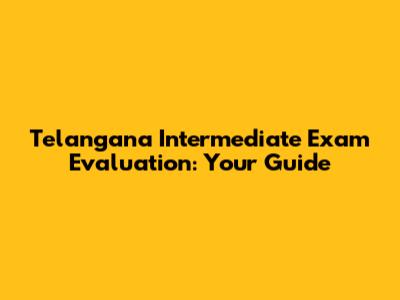 Telangana Intermediate Exam Evaluation: Your Guide