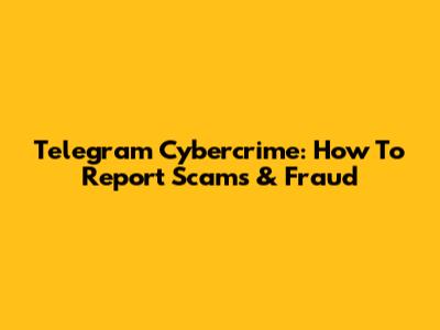 Telegram Cybercrime: How To Report Scams & Fraud