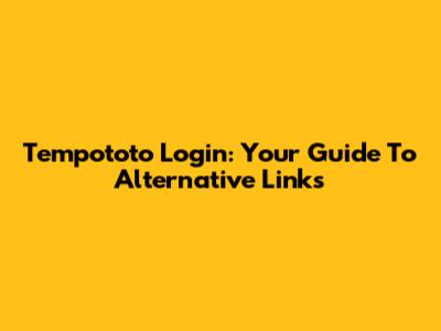 Tempototo Login: Your Guide To Alternative Links