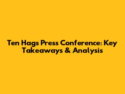 Ten Hag's Press Conference: Key Takeaways & Analysis