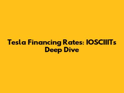 Tesla Financing Rates: IOSCIIIT's Deep Dive