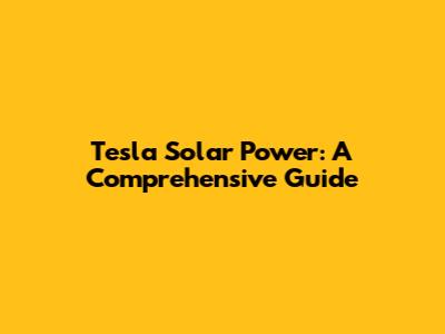 Tesla Solar Power: A Comprehensive Guide