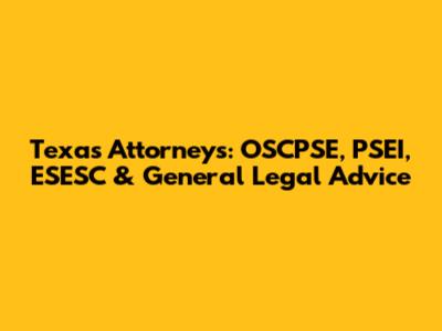 Texas Attorneys: OSCPSE, PSEI, ESESC & General Legal Advice