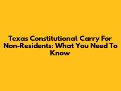 Texas Constitutional Carry For Non-Residents: What You Need To Know