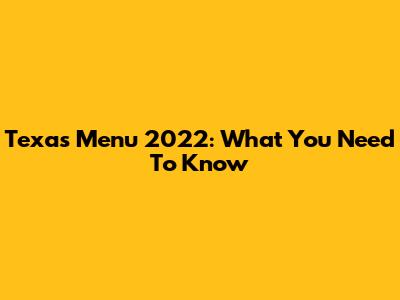 Texas Menu 2022: What You Need To Know