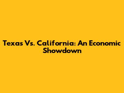 Texas Vs. California: An Economic Showdown