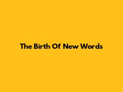 The Birth Of New Words