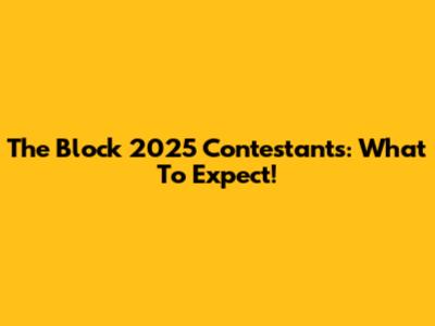 The Block 2025 Contestants: What To Expect!