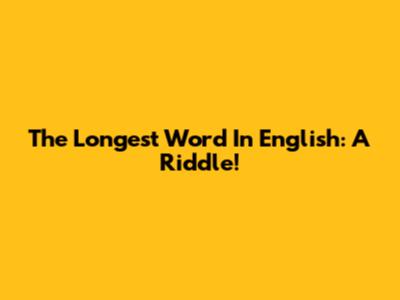 The Longest Word In English: A Riddle!