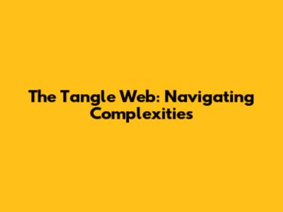 The Tangle Web: Navigating Complexities