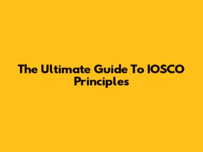 The Ultimate Guide To IOSCO Principles