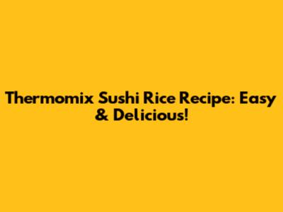 Thermomix Sushi Rice Recipe: Easy & Delicious!