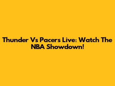 Thunder Vs Pacers Live: Watch The NBA Showdown!