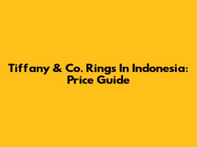 Tiffany & Co. Rings In Indonesia: Price Guide