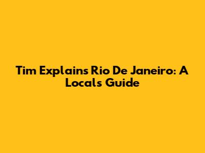 Tim Explains Rio De Janeiro: A Local's Guide