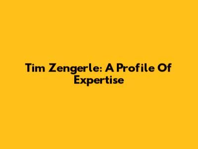 Tim Zengerle: A Profile Of Expertise