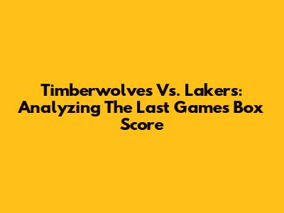 Timberwolves Vs. Lakers: Analyzing The Last Game's Box Score