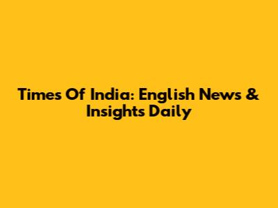 Times Of India: English News & Insights Daily